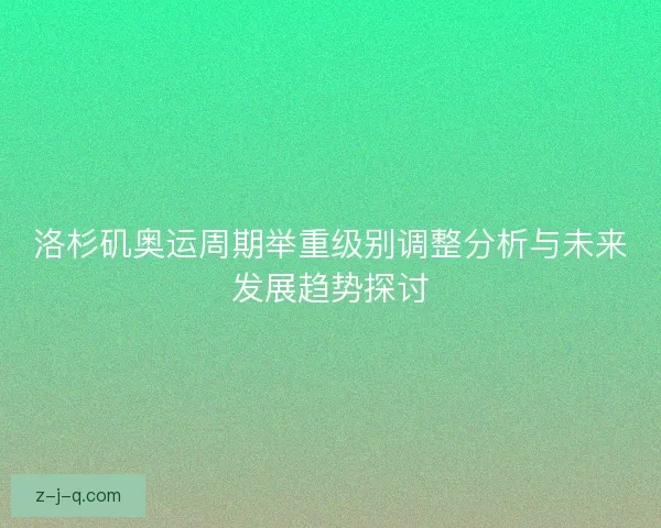 洛杉矶奥运周期举重级别调整分析与未来发展趋势探讨