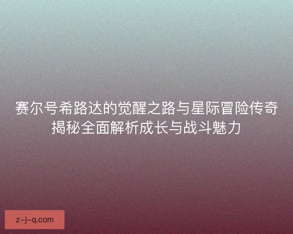 赛尔号希路达的觉醒之路与星际冒险传奇揭秘全面解析成长与战斗魅力